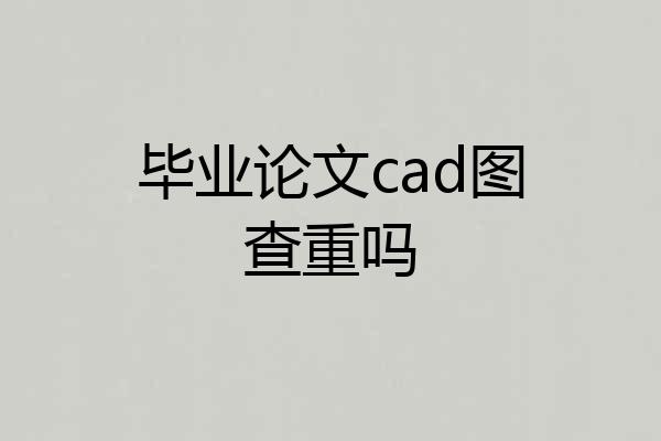 毕业论文cad图查重吗