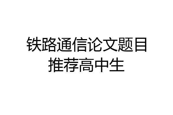 铁路通信论文题目推荐高中生