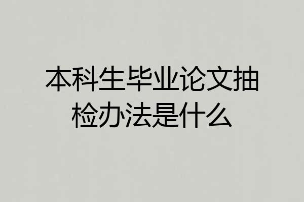 本科生毕业论文抽检办法是什么