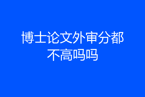 博士论文外审分都不高吗吗