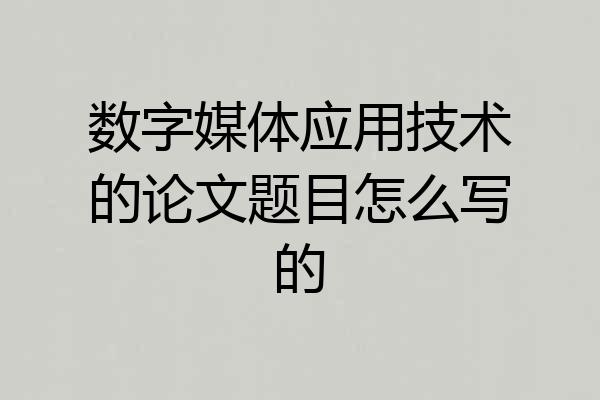 数字媒体应用技术的论文题目怎么写的
