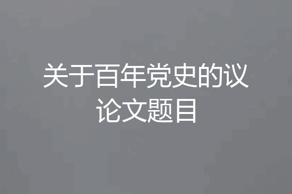 关于百年党史的议论文题目
