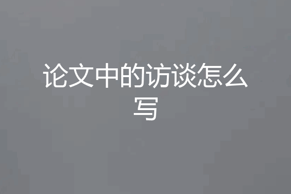 论文中的访谈怎么写