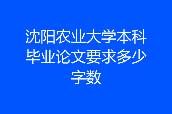 沈阳农业大学本科毕业论文要求多少字数