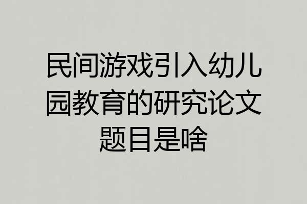 民间游戏引入幼儿园教育的研究论文题目是啥