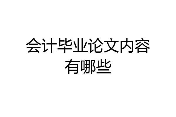会计毕业论文内容有哪些