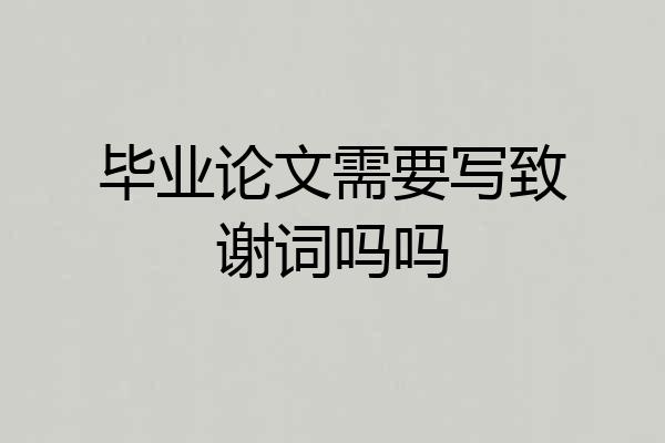 毕业论文需要写致谢词吗吗