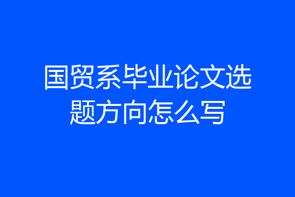 国贸系毕业论文选题方向怎么写