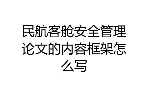 民航客舱安全管理论文的内容框架怎么写