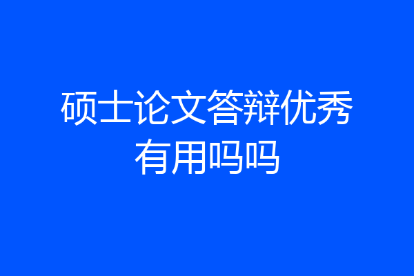 硕士论文答辩优秀有用吗吗