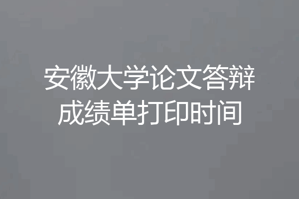 安徽大学论文答辩成绩单打印时间