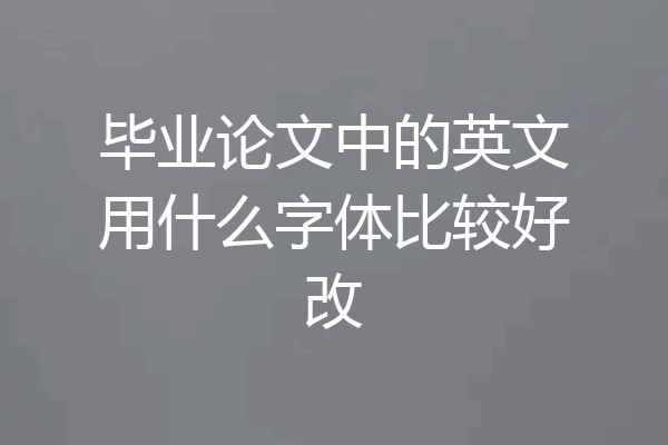 毕业论文中的英文用什么字体比较好改