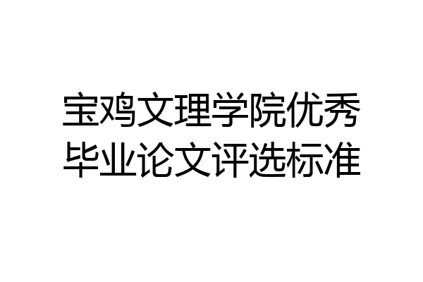 宝鸡文理学院优秀毕业论文评选标准