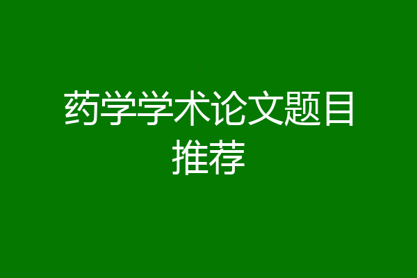 药学学术论文题目推荐