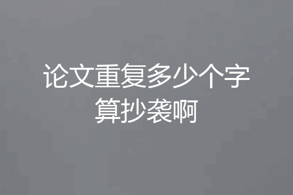 论文重复多少个字算抄袭啊