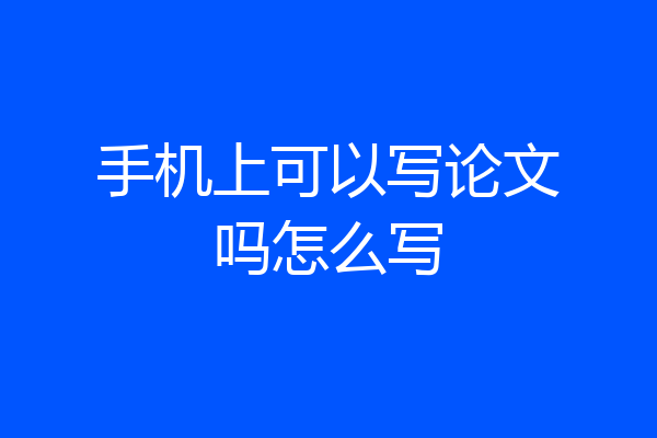 手机上可以写论文吗怎么写