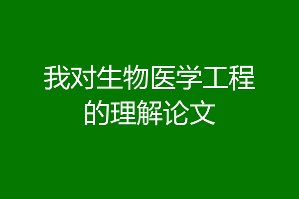 我对生物医学工程的理解论文