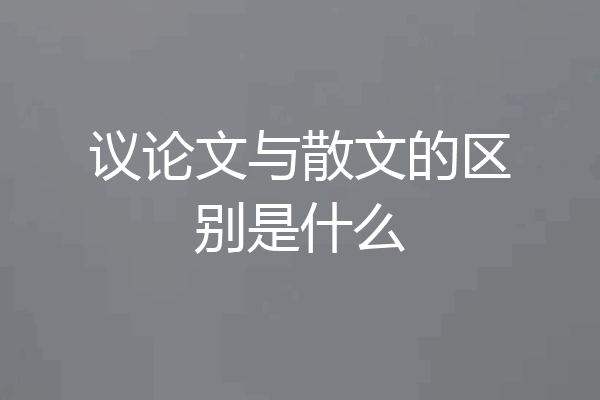 议论文与散文的区别是什么