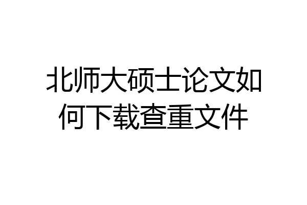 北师大硕士论文如何下载查重文件
