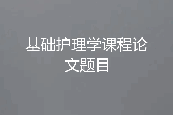 基础护理学课程论文题目