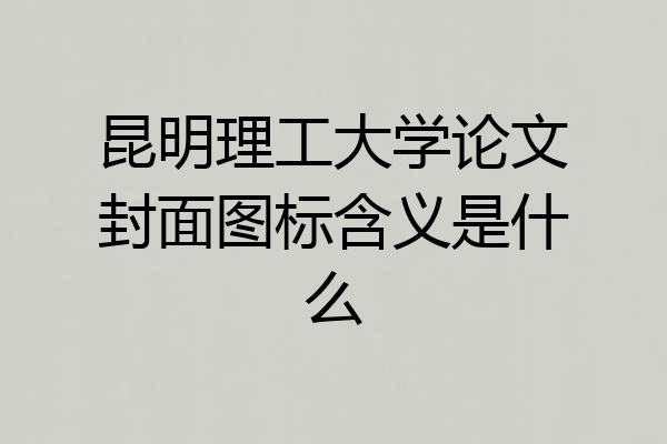 昆明理工大学论文封面图标含义是什么