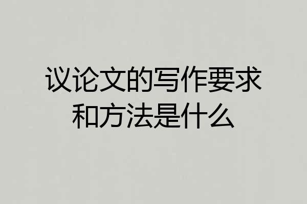 议论文的写作要求和方法是什么