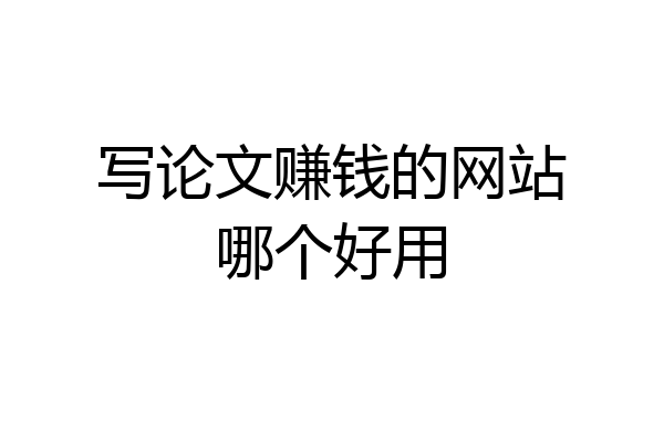 写论文赚钱的网站哪个好用