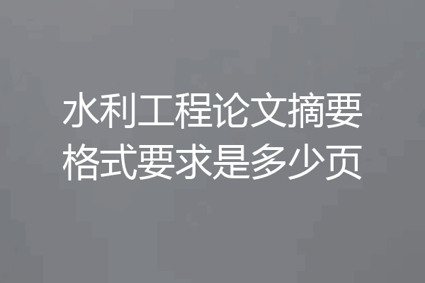 水利工程论文摘要格式要求是多少页