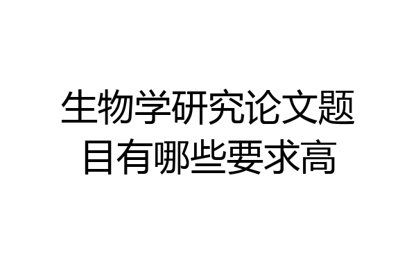 生物学研究论文题目有哪些要求高