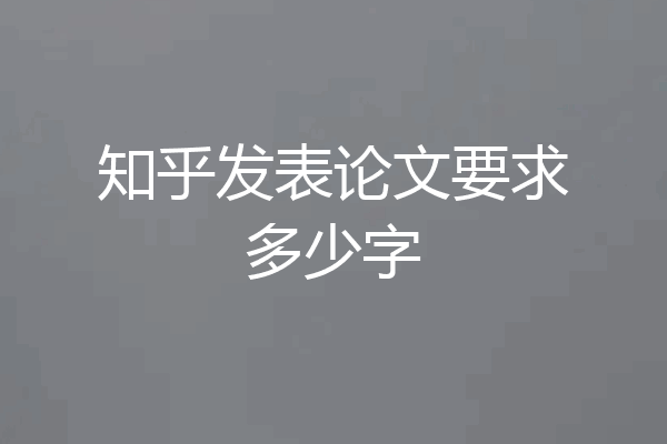 知乎发表论文要求多少字