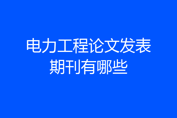 电力工程论文发表期刊有哪些