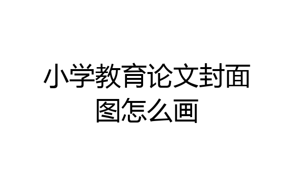 小学教育论文封面图怎么画