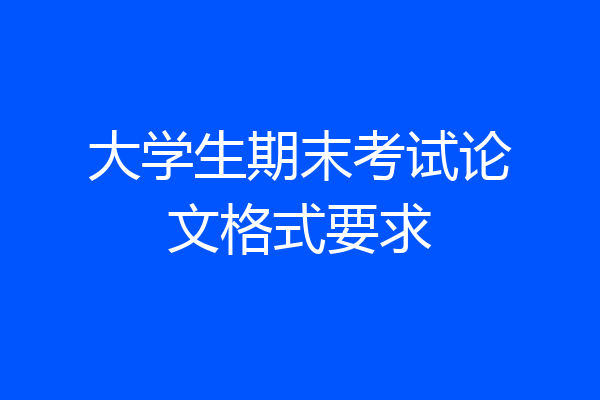 大学生期末考试论文格式要求