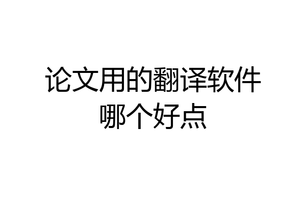 论文用的翻译软件哪个好点