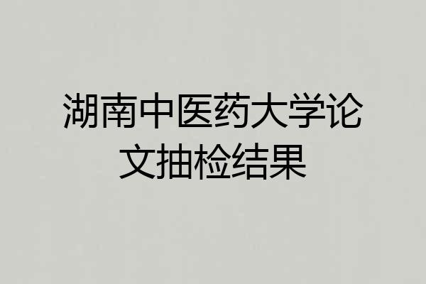 湖南中医药大学论文抽检结果