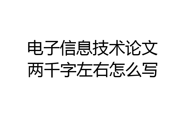 电子信息技术论文两千字左右怎么写