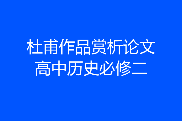 杜甫作品赏析论文高中历史必修二