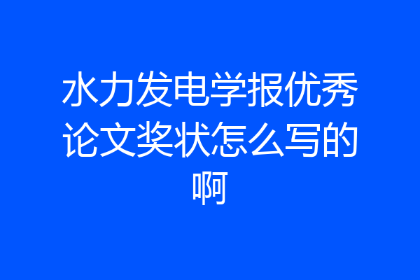 水力发电学报优秀论文奖状怎么写的啊