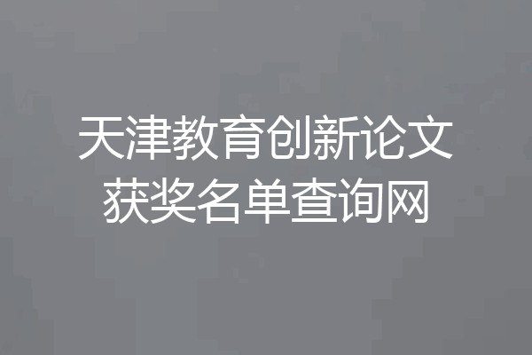 天津教育创新论文获奖名单查询网