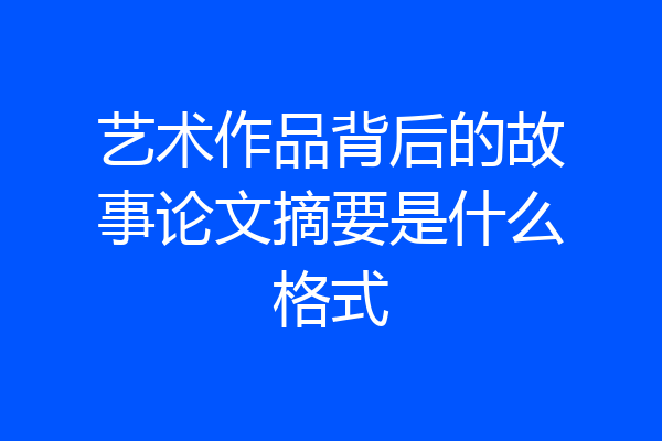 艺术作品背后的故事论文摘要是什么格式