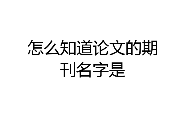 怎么知道论文的期刊名字是