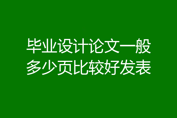 毕业设计论文一般多少页比较好发表