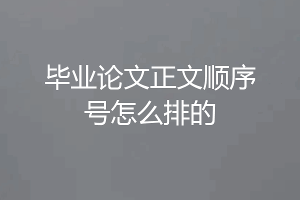 毕业论文正文顺序号怎么排的