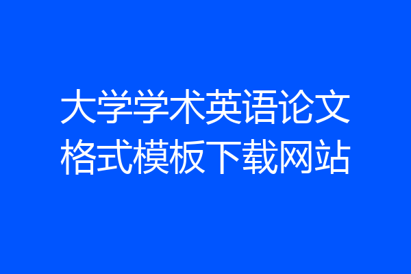 大学学术英语论文格式模板下载网站