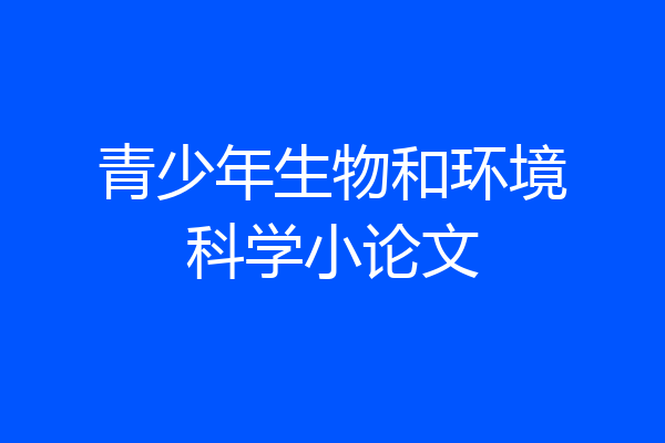 青少年生物和环境科学小论文