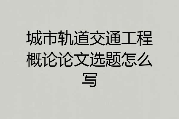 城市轨道交通工程概论论文选题怎么写