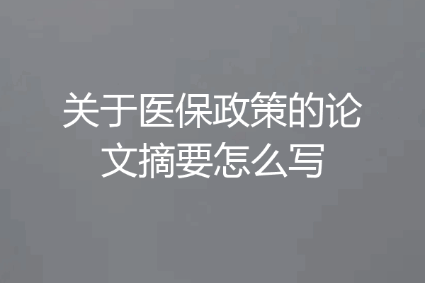关于医保政策的论文摘要怎么写