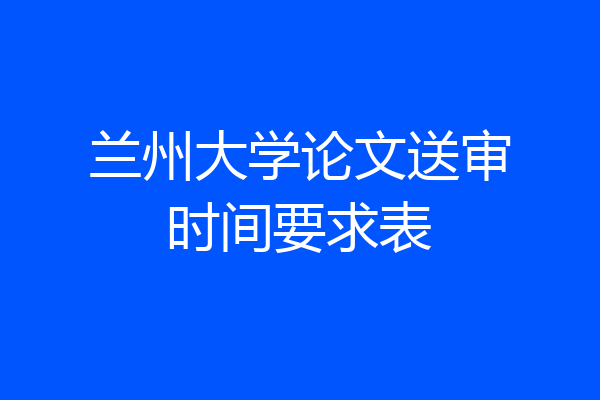 兰州大学论文送审时间要求表