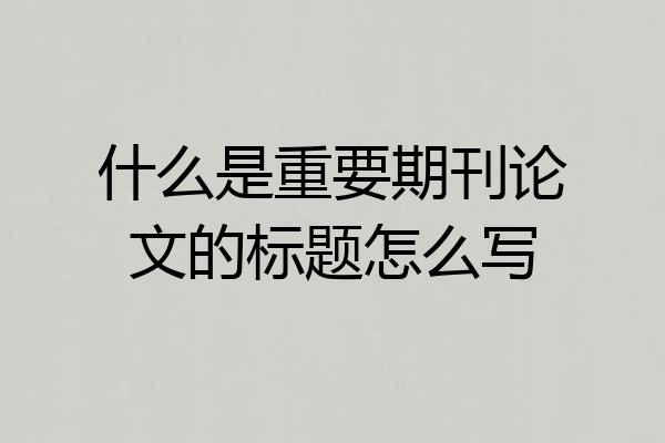 什么是重要期刊论文的标题怎么写