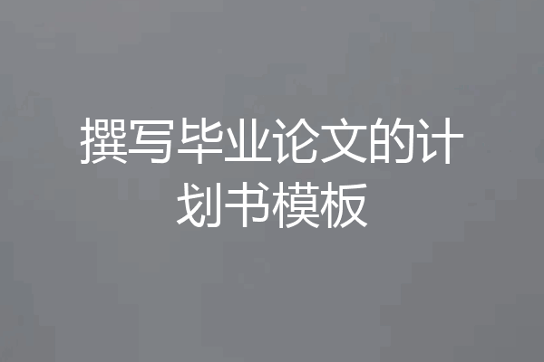 撰写毕业论文的计划书模板